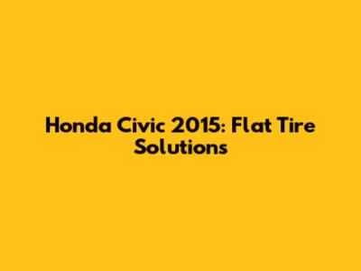 Honda Civic 2015: Flat Tire Solutions
