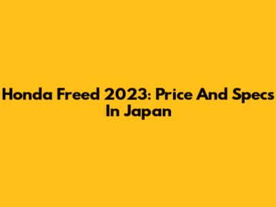 Honda Freed 2023: Price And Specs In Japan