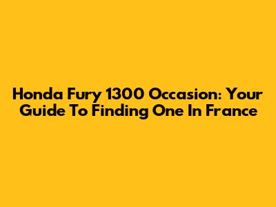 Honda Fury 1300 Occasion: Your Guide To Finding One In France
