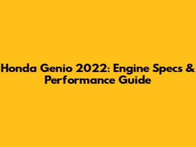 Honda Genio 2022: Engine Specs & Performance Guide