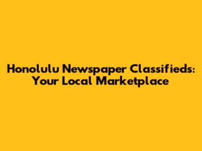 Honolulu Newspaper Classifieds: Your Local Marketplace