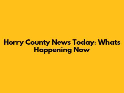 Horry County News Today: What's Happening Now