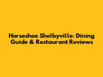 Horseshoe Shelbyville: Dining Guide & Restaurant Reviews