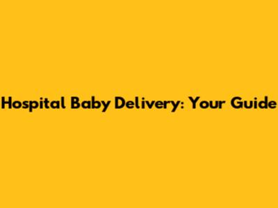 Hospital Baby Delivery: Your Guide
