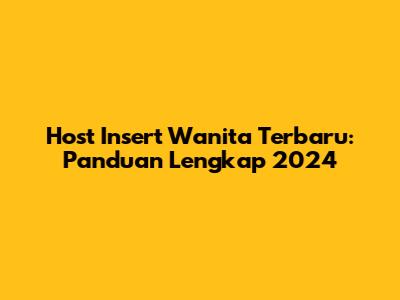 Host Insert Wanita Terbaru: Panduan Lengkap 2024