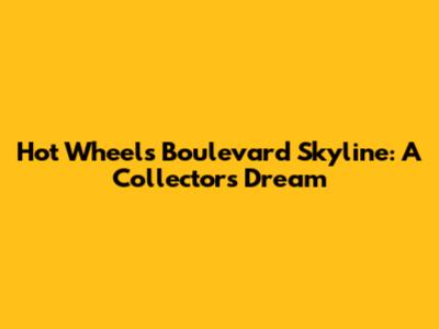 Hot Wheels Boulevard Skyline: A Collector's Dream