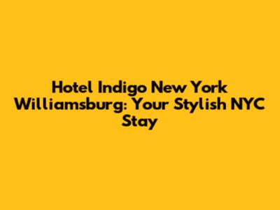 Hotel Indigo New York Williamsburg: Your Stylish NYC Stay