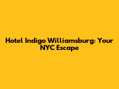Hotel Indigo Williamsburg: Your NYC Escape