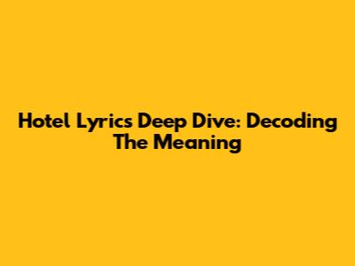 Hotel Lyrics Deep Dive: Decoding The Meaning