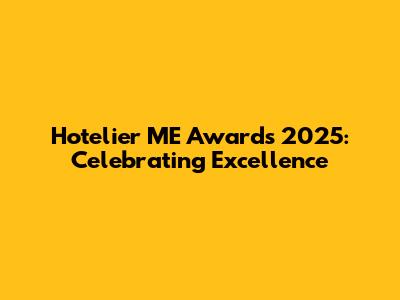 Hotelier ME Awards 2025: Celebrating Excellence