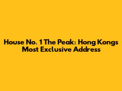 House No. 1 The Peak: Hong Kong's Most Exclusive Address