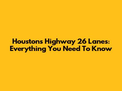 Houston's Highway 26 Lanes: Everything You Need To Know