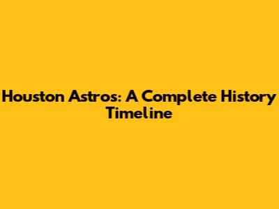 Houston Astros: A Complete History Timeline