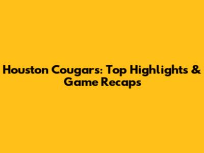 Houston Cougars: Top Highlights & Game Recaps