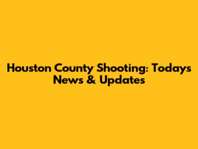Houston County Shooting: Today's News & Updates