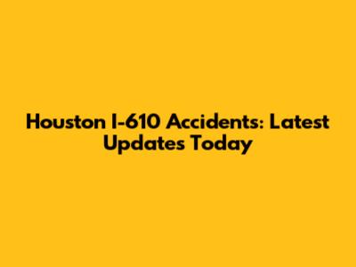 Houston I-610 Accidents: Latest Updates Today