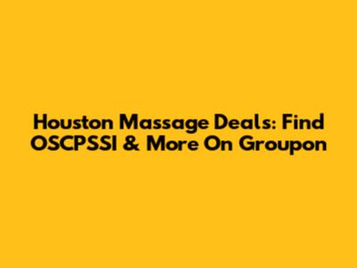 Houston Massage Deals: Find OSCPSSI & More On Groupon
