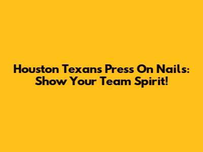Houston Texans Press On Nails: Show Your Team Spirit!