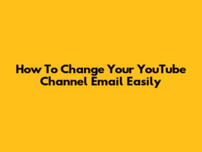 How To Change Your YouTube Channel Email Easily