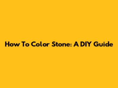 How To Color Stone: A DIY Guide