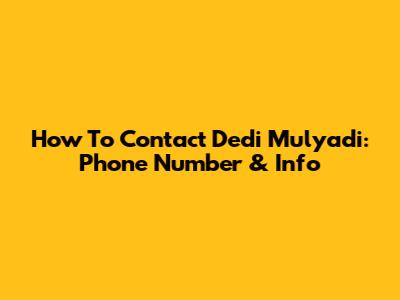 How To Contact Dedi Mulyadi: Phone Number & Info
