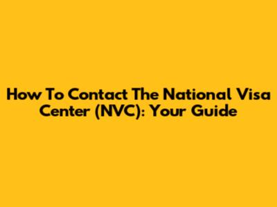 How To Contact The National Visa Center (NVC): Your Guide
