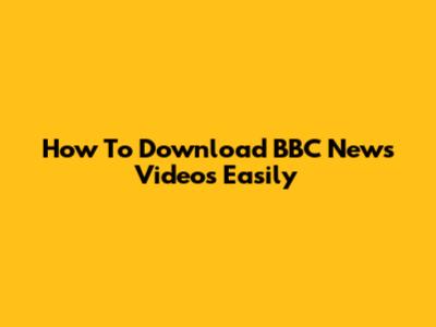 How To Download BBC News Videos Easily