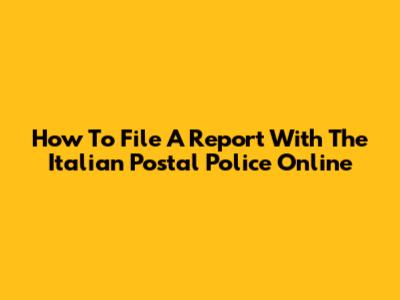 How To File A Report With The Italian Postal Police Online
