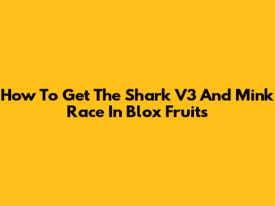How To Get The Shark V3 And Mink Race In Blox Fruits