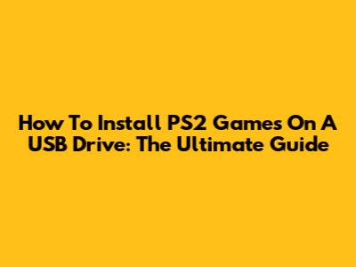 How To Install PS2 Games On A USB Drive: The Ultimate Guide