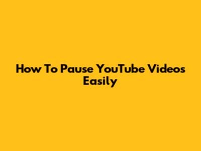 How To Pause YouTube Videos Easily