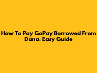 How To Pay GoPay Borrowed From Dana: Easy Guide
