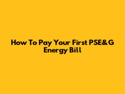 How To Pay Your First PSE&G Energy Bill