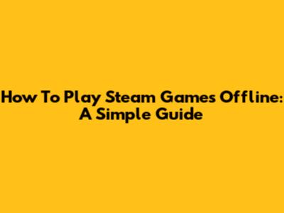 How To Play Steam Games Offline: A Simple Guide