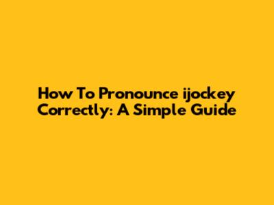How To Pronounce 'ijockey' Correctly: A Simple Guide