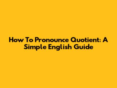 How To Pronounce Quotient: A Simple English Guide