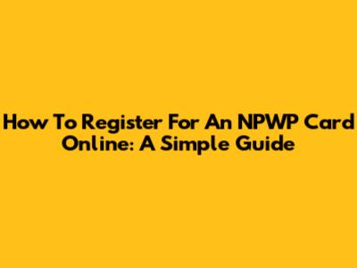 How To Register For An NPWP Card Online: A Simple Guide