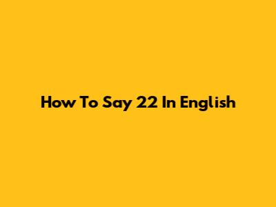 How To Say '22' In English