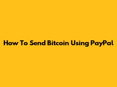 How To Send Bitcoin Using PayPal