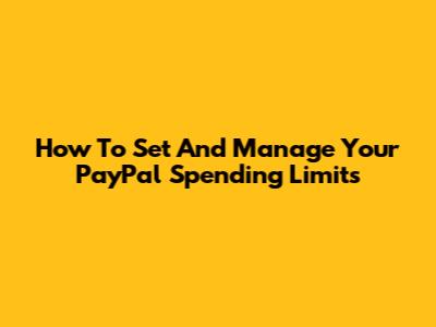 How To Set And Manage Your PayPal Spending Limits