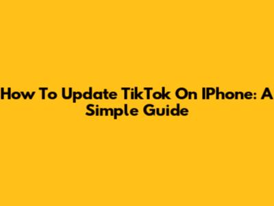 How To Update TikTok On IPhone: A Simple Guide