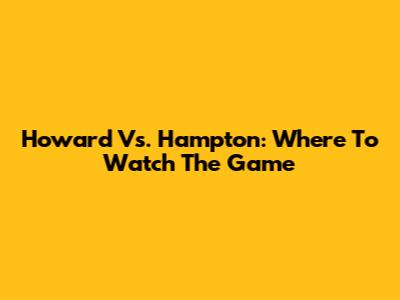 Howard Vs. Hampton: Where To Watch The Game