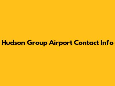 Hudson Group Airport Contact Info