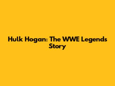 Hulk Hogan: The WWE Legend's Story