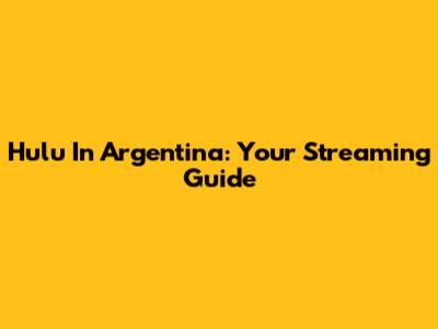 Hulu In Argentina: Your Streaming Guide