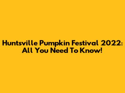 Huntsville Pumpkin Festival 2022: All You Need To Know!