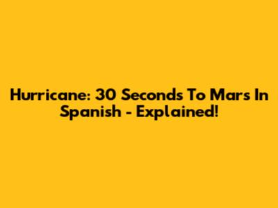 Hurricane: 30 Seconds To Mars In Spanish - Explained!