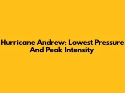 Hurricane Andrew: Lowest Pressure And Peak Intensity