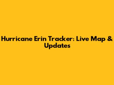 Hurricane Erin Tracker: Live Map & Updates