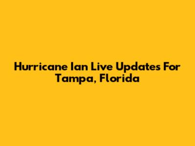 Hurricane Ian Live Updates For Tampa, Florida